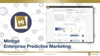 © 2014 Mintigo. All Rights Reserved.
 www.mintigo.com
Mintigo  
Enterprise Predictive Marketing
 
