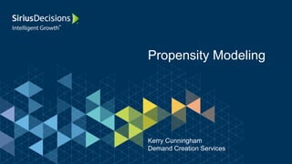 Propensity Modeling
6
Kerry Cunningham
Demand Creation Services
 