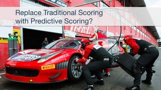 © 2014 Mintigo. All Rights Reserved.
 www.mintigo.com

Replace Traditional Scoring 

with Predictive Scoring?
 