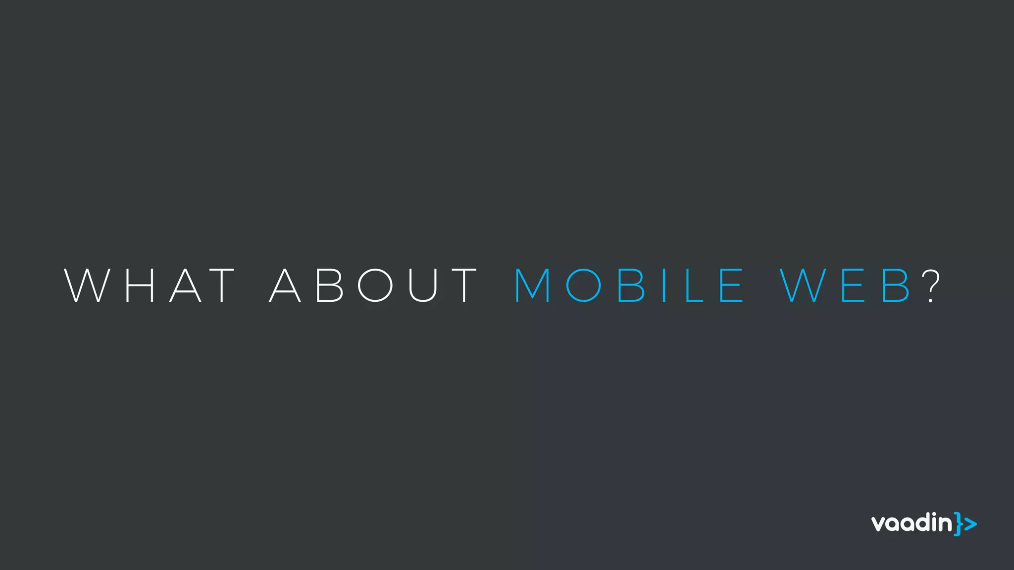 W H AT A B O U T M O B I L E W E B ?
 