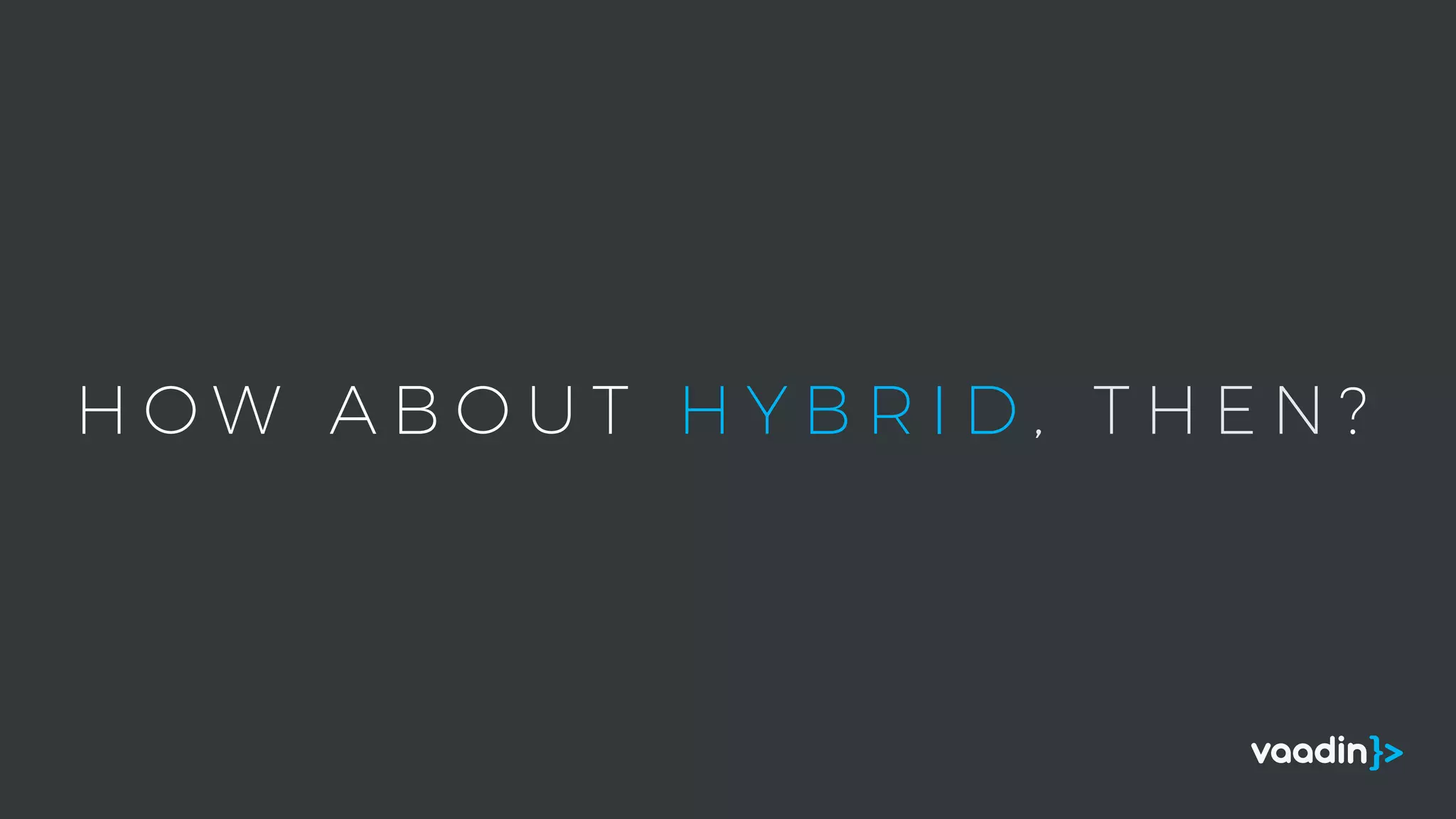 H O W A B O U T H Y B R I D , T H E N ?
 