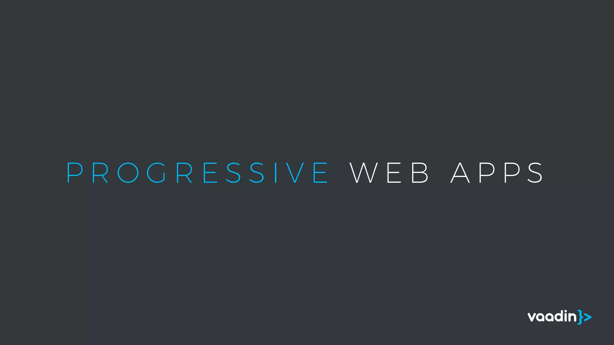 P R O G R E S S I V E W E B A P P S
 