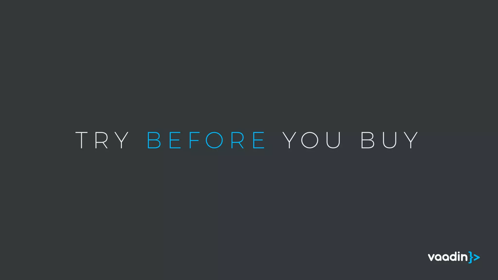 T R Y B E F O R E Y O U B U Y
 