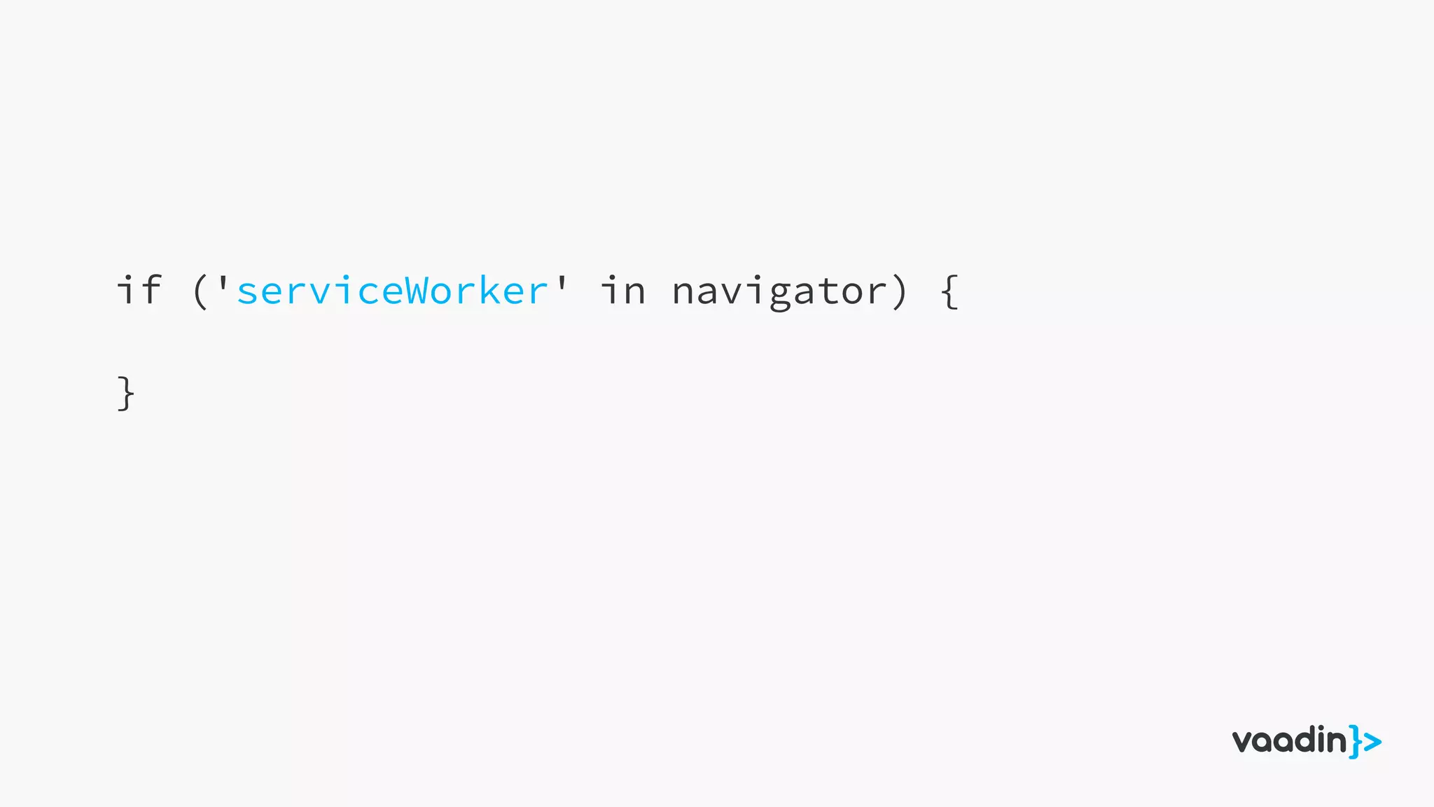 if ('serviceWorker' in navigator) {
}
 