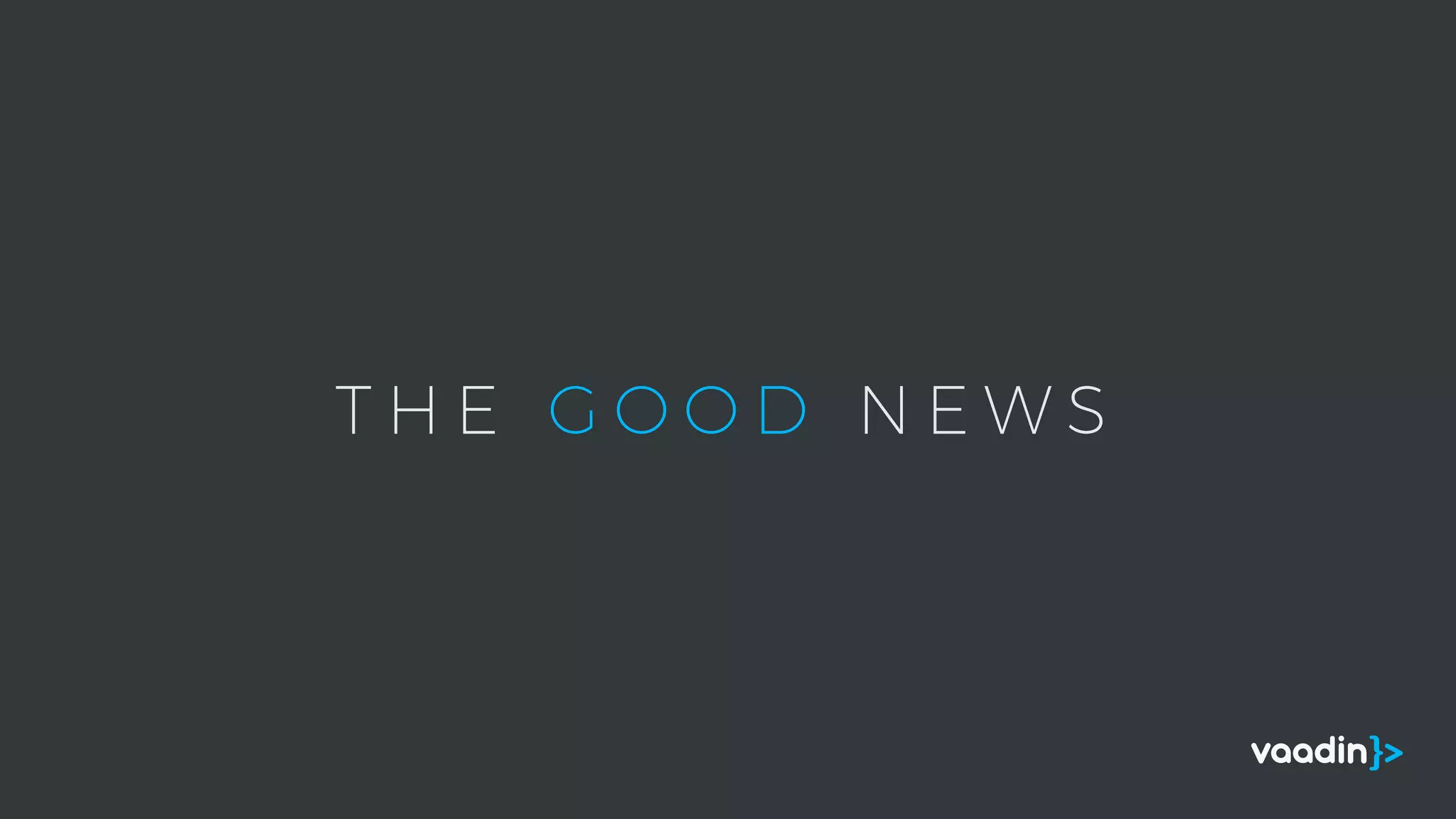 T H E G O O D N E W S
 