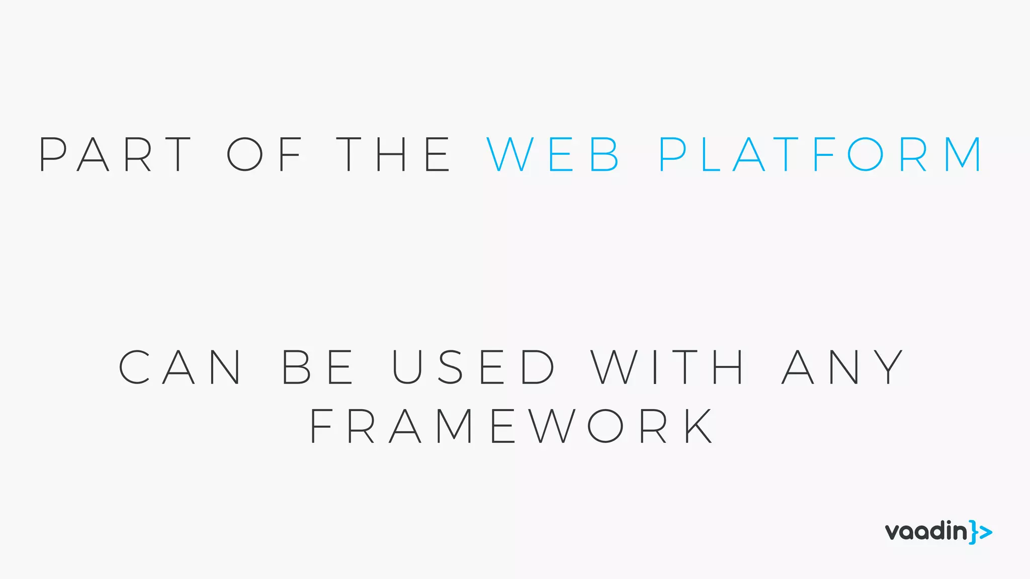 C A N B E U S E D W I T H A N Y
F R A M E W O R K
P A R T O F T H E W E B P L AT F O R M
 