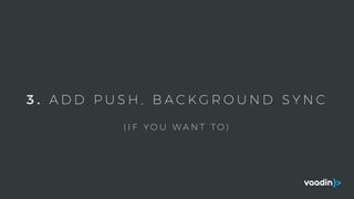 3 . A D D P U S H , B A C K G R O U N D S Y N C
( I F Y O U W A N T T O )
 