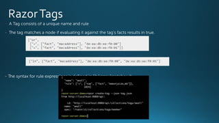 - A Tag consists of a unique name and rule
- The tag matches a node if evaluating it against the tag's facts results in true.
- The syntax for rule expressions is defined in lib/razor/matcher.rb
 