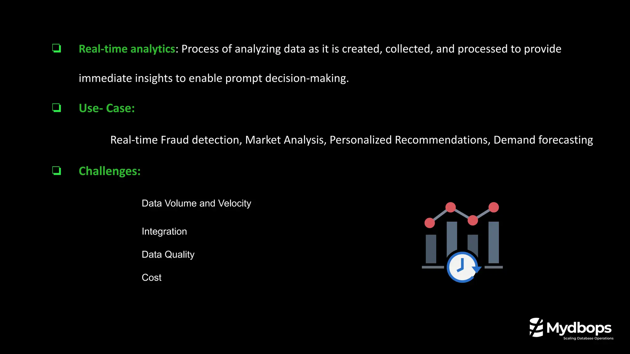 ❏ Real-time analytics: Process of analyzing data as it is created, collected, and processed to provide
immediate insights to enable prompt decision-making.
❏ Use- Case:
Real-time Fraud detection, Market Analysis, Personalized Recommendations, Demand forecasting
❏ Challenges:
Data Volume and Velocity
Integration
Data Quality
Cost
 