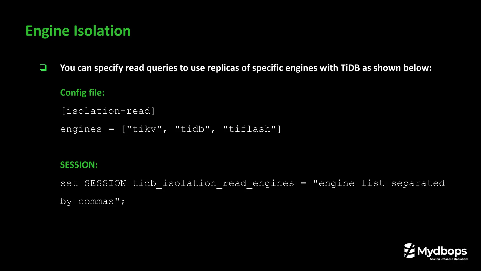 ❏ You can specify read queries to use replicas of specific engines with TiDB as shown below:
Config file:
[isolation-read]
engines = ["tikv", "tidb", "tiflash"]
SESSION:
set SESSION tidb_isolation_read_engines = "engine list separated
by commas";
Engine Isolation
 