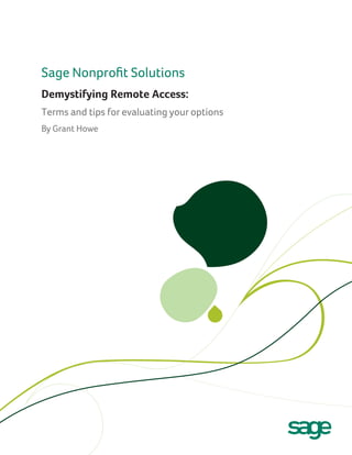 Sage Nonprofit Solutions
Demystifying Remote Access:
Terms and tips for evaluating your options
By Grant Howe
 
