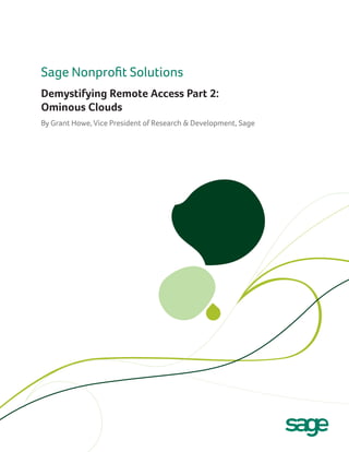 Sage Nonprofit Solutions
Demystifying Remote Access Part 2:
Ominous Clouds
By Grant Howe, Vice President of Research & Development, Sage
 