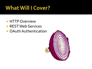    HTTP Overview
   REST Web Services
   OAuth Authentication
 