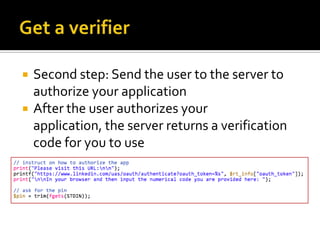   Second step: Send the user to the server to
    authorize your application
   After the user authorizes your
    application, the server returns a verification
    code for you to use
 