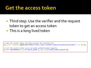    Third step: Use the verifier and the request
    token to get an access token
   This is a long lived token
 