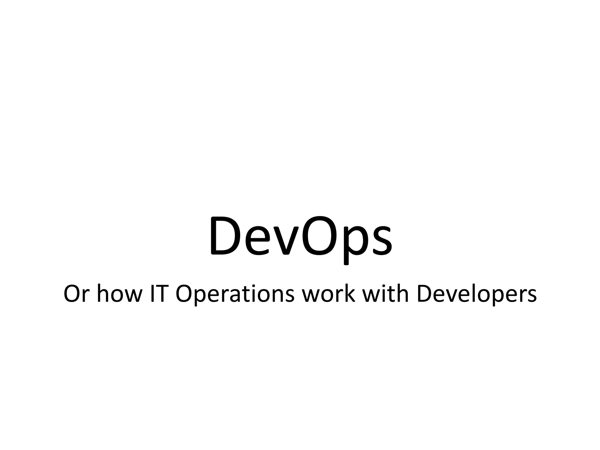 DevOps
Or how IT Operations work with Developers
 