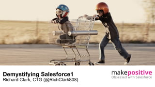 1
Demystifying Salesforce1
Richard Clark, CTO (@RichClark808)
 