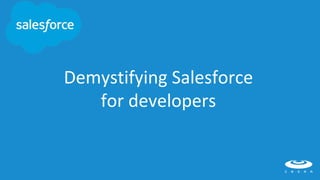 Demystifying Salesforce
for developers
 