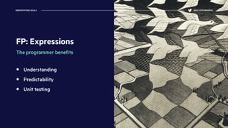 FP: Expressions
The programmer beneﬁts
Understanding
Predictability
Unit testing
DEMYSTIFYING SCALA @KELLEYROBINSON
 