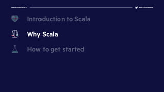 DEMYSTIFYING SCALA @KELLEYROBINSON
Why Scala
How to get started
Introduction to Scala
 