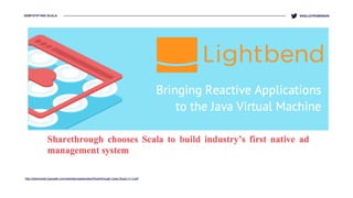 DEMYSTIFYING SCALA
http://downloads.typesafe.com/website/casestudies/Sharethrough-Case-Study-v1.0.pdf
@KELLEYROBINSON
 