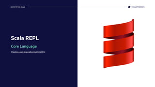Scala REPL
Core Language
https://www.scala-lang.org/download/install.html
@KELLEYROBINSONDEMYSTIFYING SCALA
 