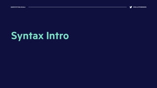 DEMYSTIFYING SCALA @KELLEYROBINSON
Syntax Intro
 
