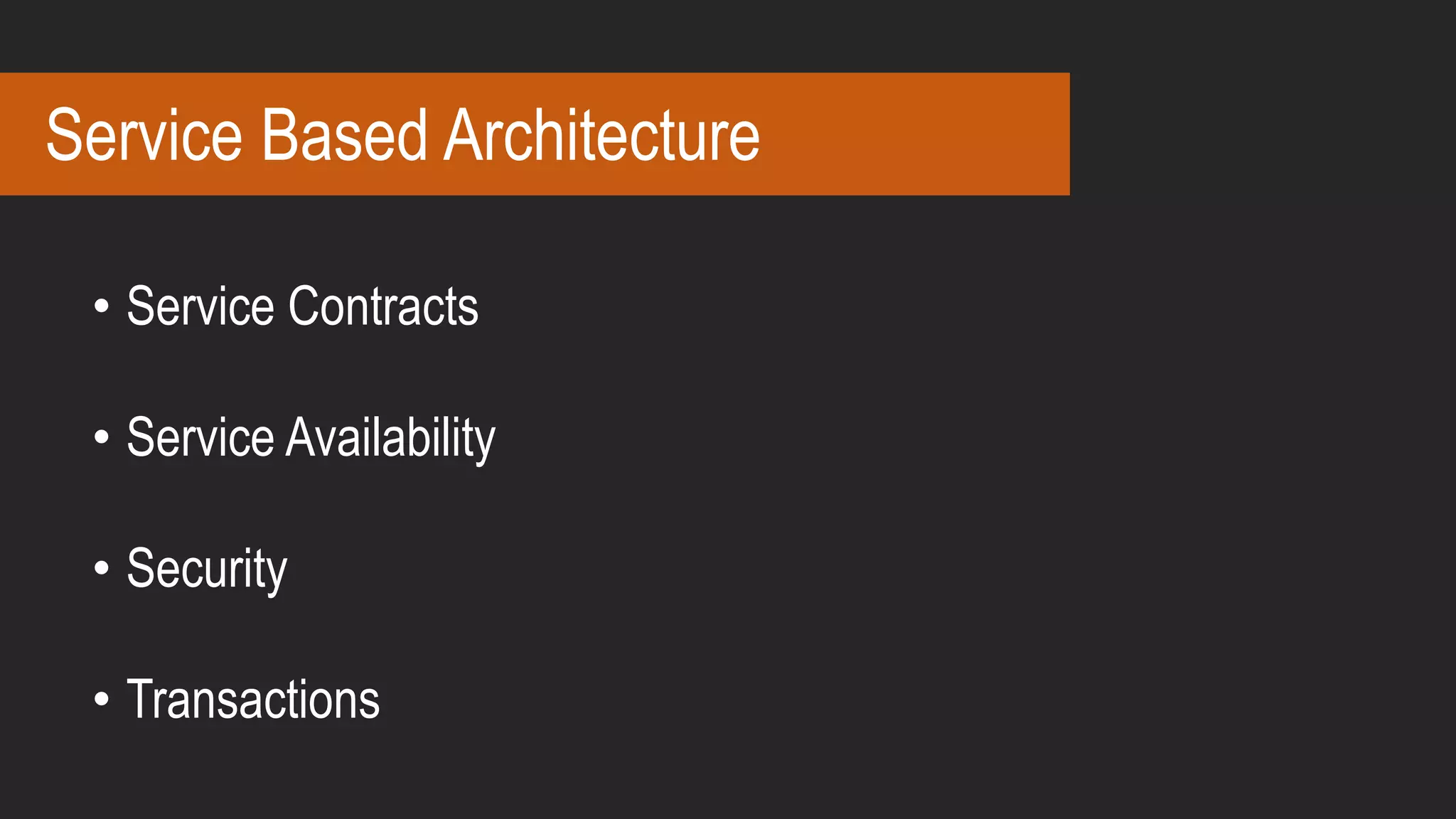 Service Based Architecture
• Service Contracts
• Service Availability
• Security
• Transactions
 