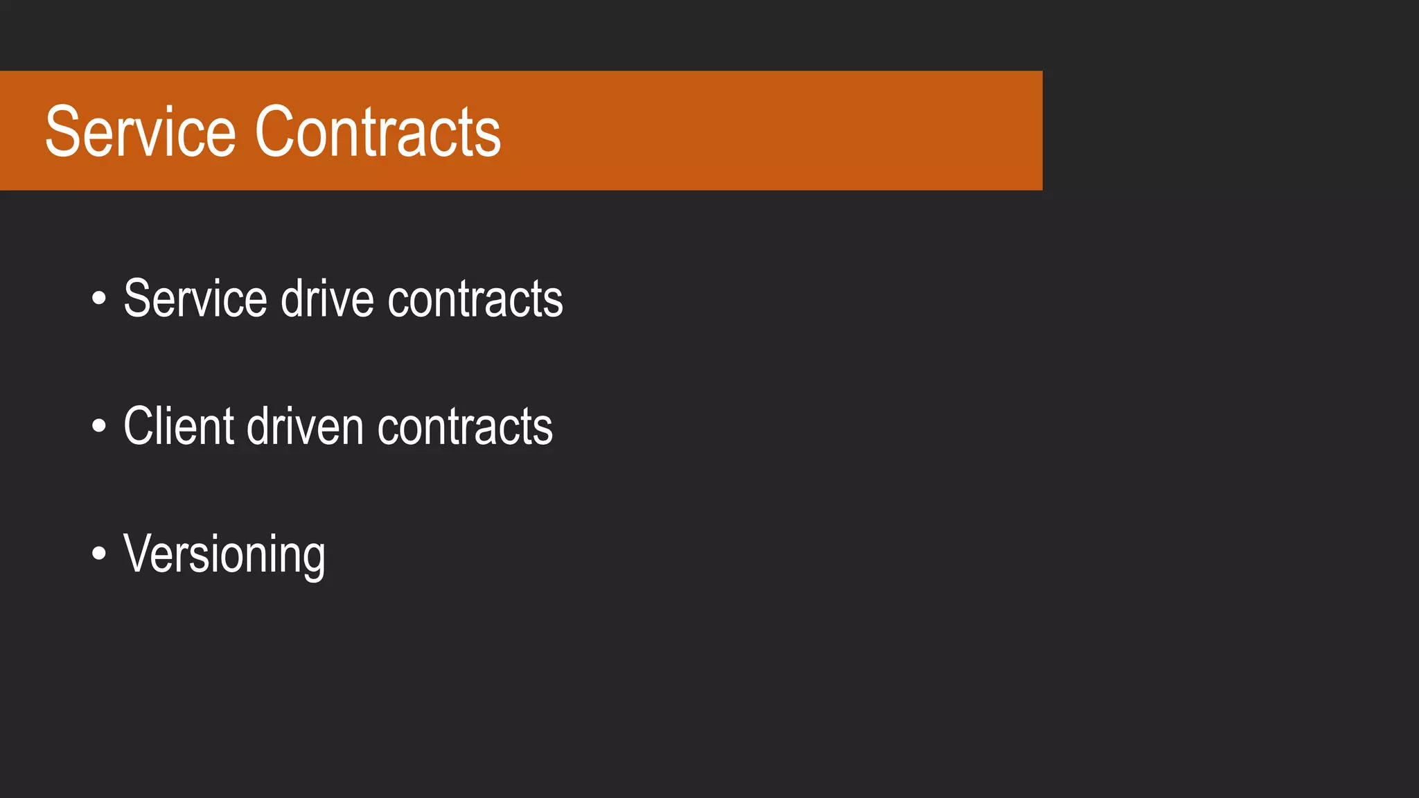 Service Contracts
• Service drive contracts
• Client driven contracts
• Versioning
 