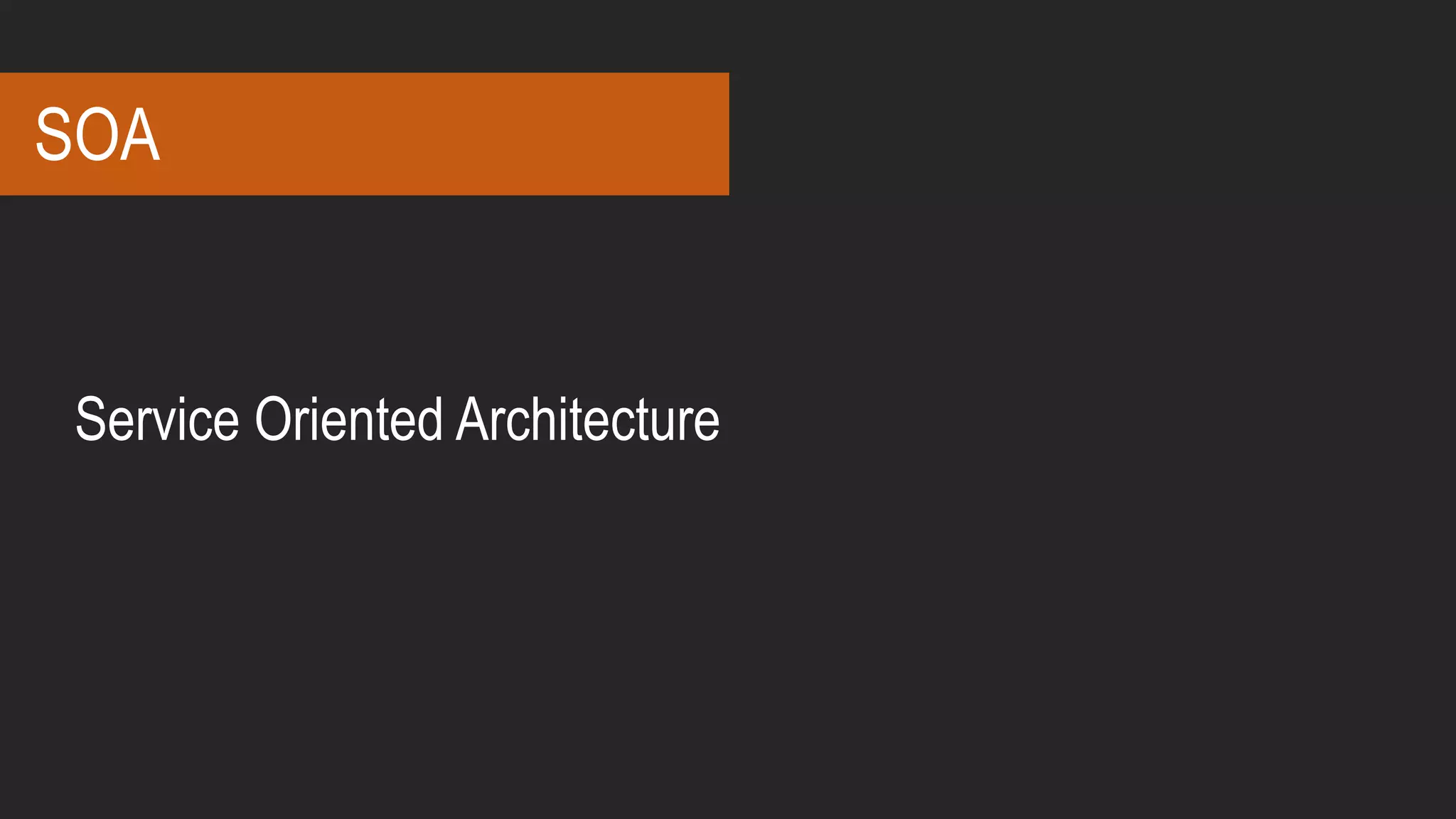 Service Oriented Architecture
SOA
 