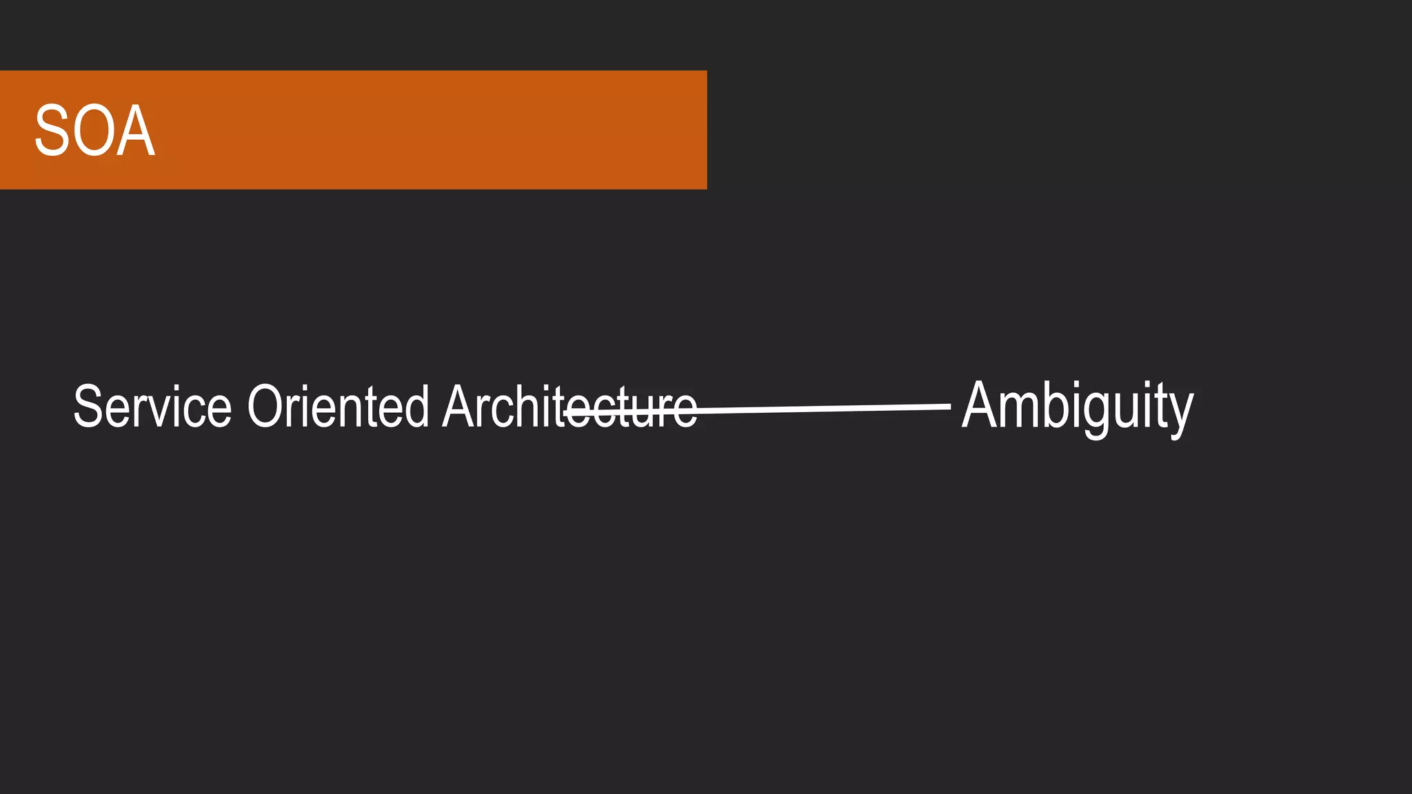 Service Oriented Architecture Ambiguity
SOA
 