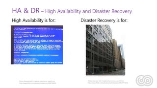 HA & DR – High Availability and Disaster Recovery
High Availability is for: Disaster Recovery is for:
Photo licensed with Creative Commons, used from:
http://www.flickr.com/photos/melancon/280076809/
Photo licensed with Creative Commons, used from:
http://www.flickr.com/photos/meltedplastic/2854777253/
 