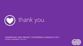 thank you.
SHAREPOINT AND PROJECT CONFERENCE ADRIATICS 2013
ZAGREB, NOVEMBER 27-28 2013
 
