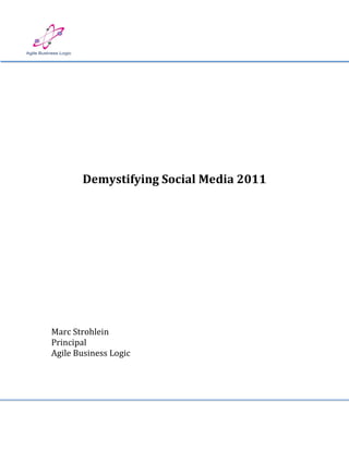 Demystifying Social Media 2011




Marc Strohlein
Principal
Agile Business Logic
 