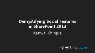 Demystifying Social Features
   in SharePoint 2013
       Kanwal Khipple
 