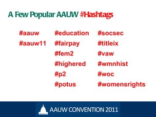 A Few Popular AAUW  #Hashtags #aauw #education  #socsec #aauw11 #fairpay #titleix  #fem2  #vaw #highered  #wmnhist #p2  #woc #potus  #womensrights 