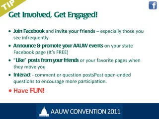 Get Involved, Get Engaged! <ul><li>Join Facebook   and  invite your friends  – especially those you see infrequently </li>...