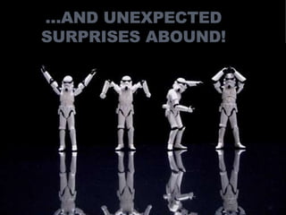 …AND UNEXPECTED
SURPRISES ABOUND!
 