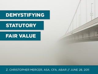 Demystifying  Statutory Fair Value Z. Christopher Mercer, ASA, CFA, ABAR 
