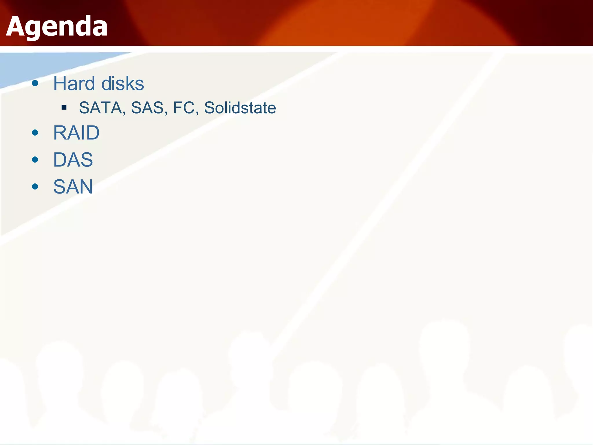 Agenda Hard disks SATA, SAS, FC, Solidstate RAID DAS SAN 