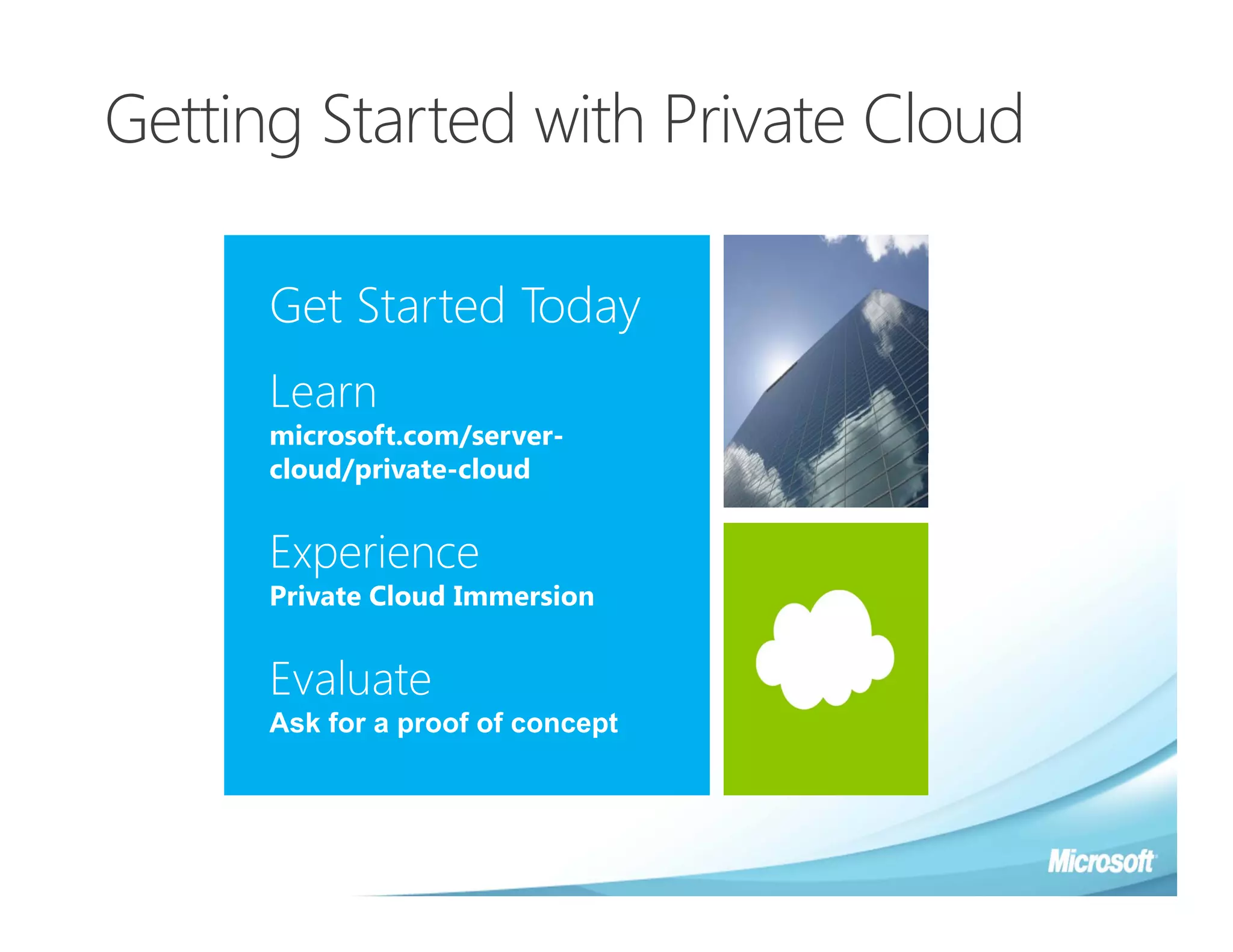 Getting Started with Private Cloud


      Learn
      microsoft.com/server-
      cloud/private-cloud




      Evaluate
      Ask for a proof of concept
 