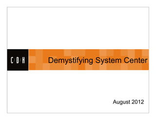 CDH


      Demystifying System Center




                      August 2012
 
