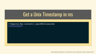 Get a Unix Timestamp in ms
Demystifying Temporal: A Deep Dive Into JavaScript’s New Temporal API
> Temporal.Now.instant().epochMilliseconds
1694534288427
 