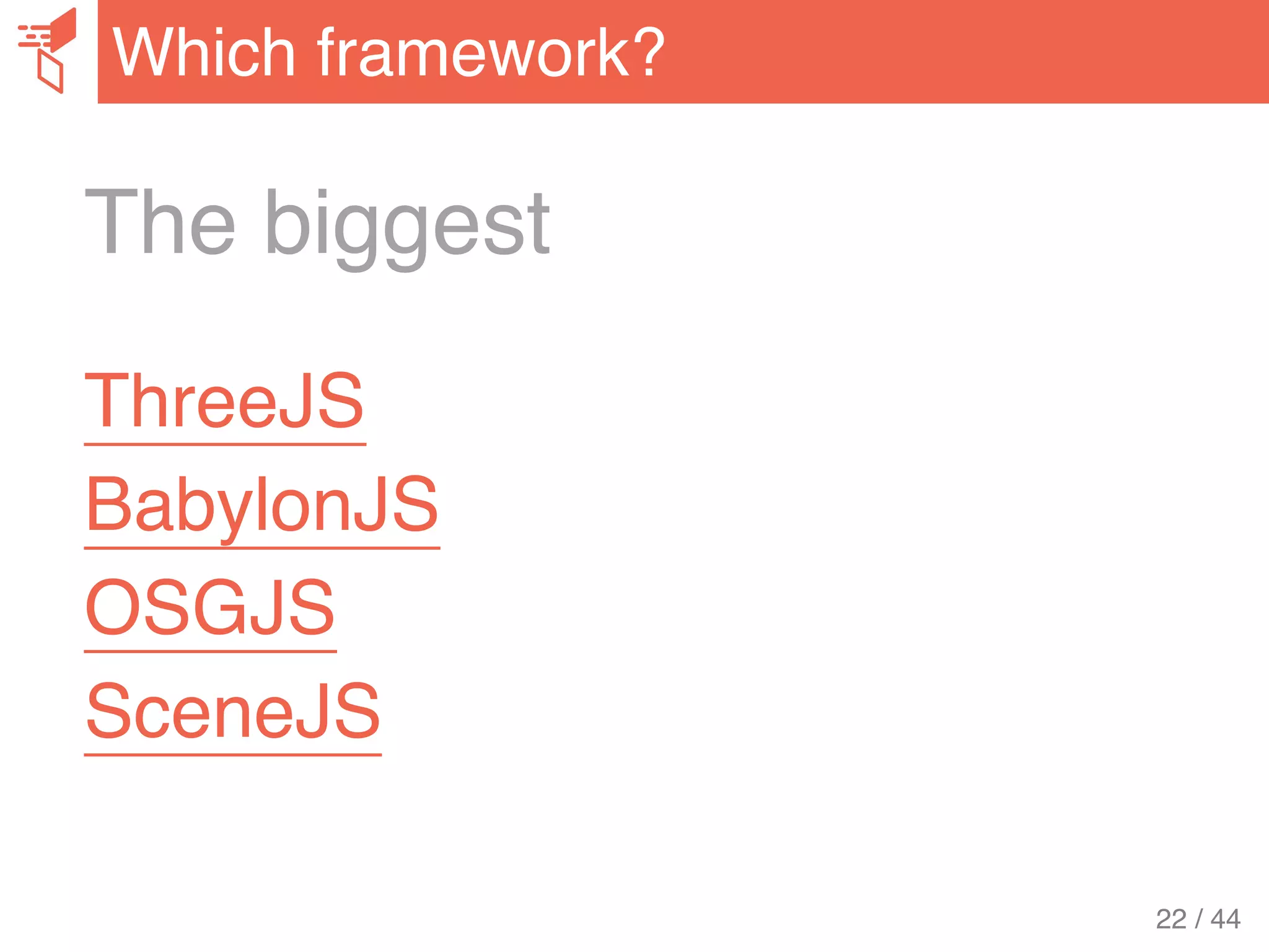 The biggest
ThreeJS
BabylonJS
OSGJS
SceneJS
Which framework?
22 / 44
 