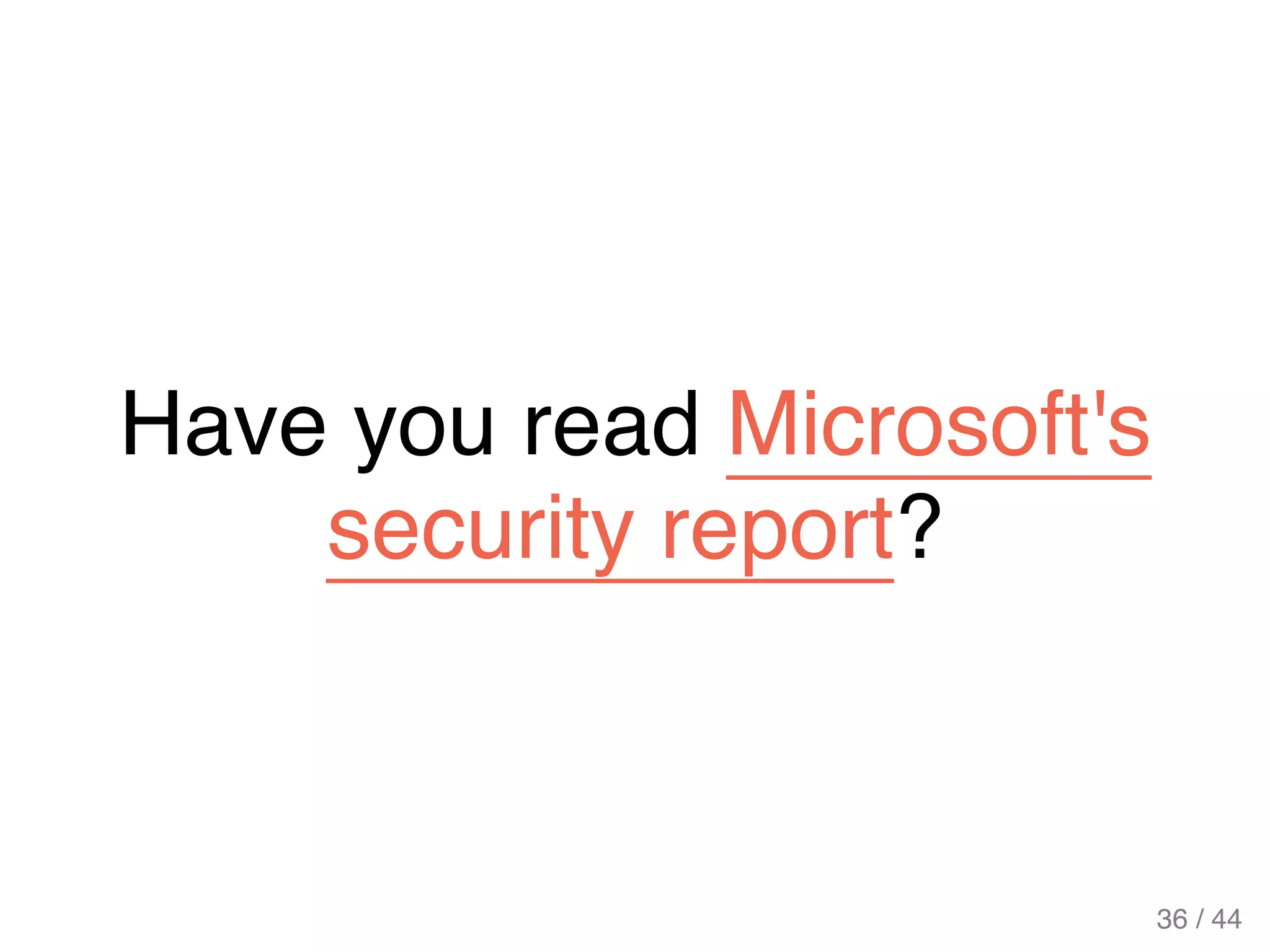 Have you read Microsoft's
security report?
36 / 44
 