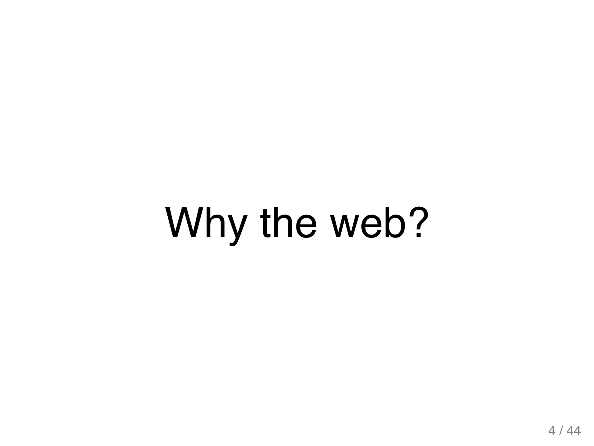 Why the web?
4 / 44
 