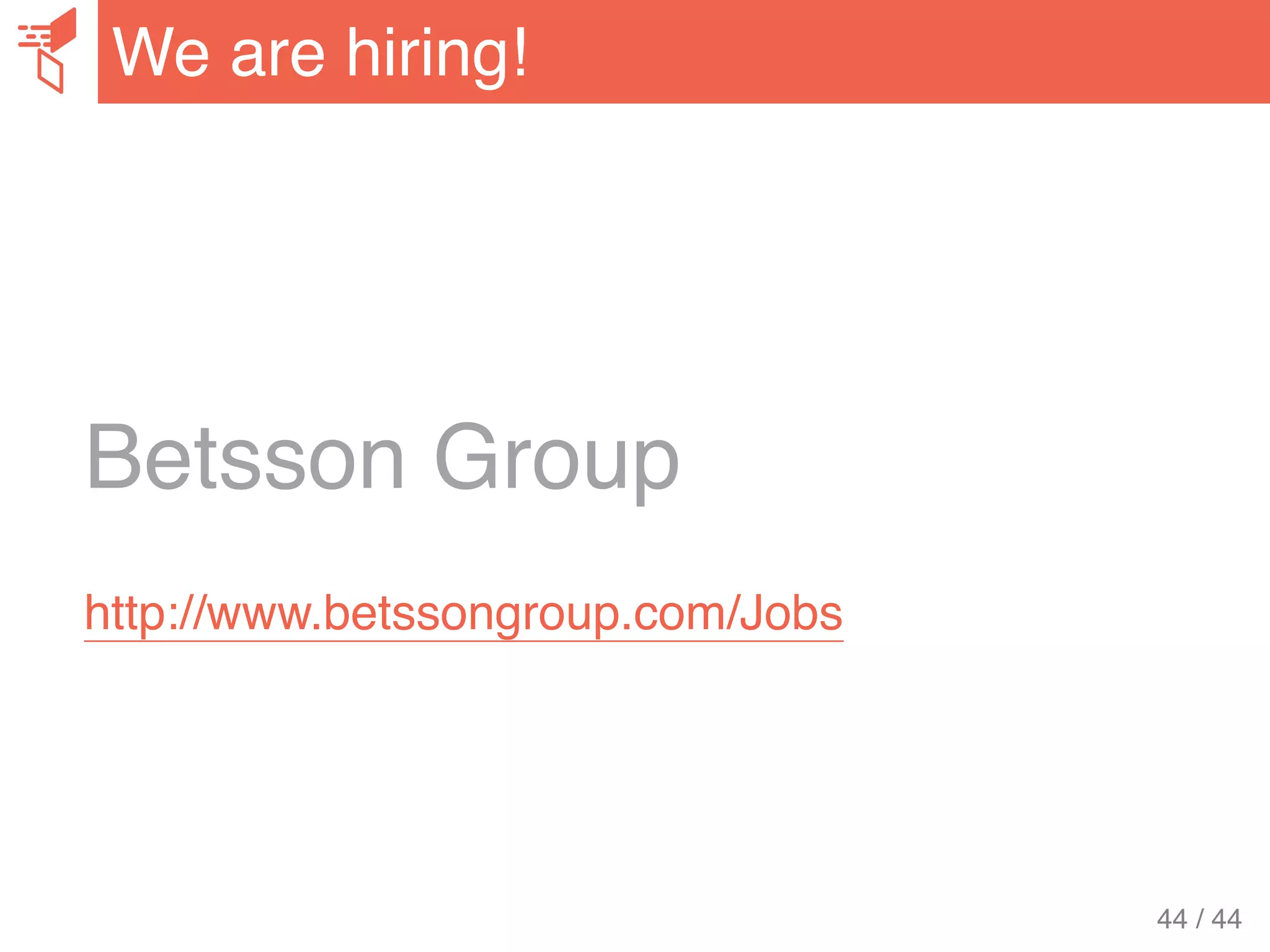 Betsson Group
http://www.betssongroup.com/Jobs
We are hiring!
44 / 44
 
