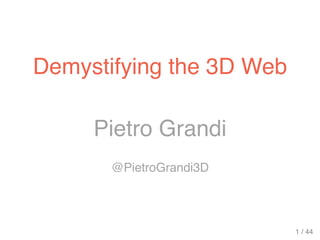 Pietro Grandi
@PietroGrandi3D
Demystifying the 3D Web
1 / 44
 