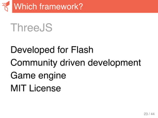 ThreeJS
Developed for Flash
Community driven development
Game engine
MIT License
Which framework?
23 / 44
 