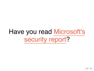 Have you read Microsoft's
security report?
36 / 44
 
